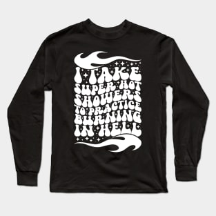 I Take Super Hot Showers To Practice Burning In Hell Long Sleeve T-Shirt